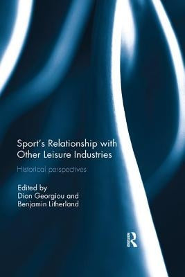 Sport's Relationship with Other Leisure Industries: Historical Perspectives by Litherland, Benjamin
