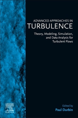 Advanced Approaches in Turbulence: Theory, Modeling, Simulation, and Data Analysis for Turbulent Flows by Durbin, Paul
