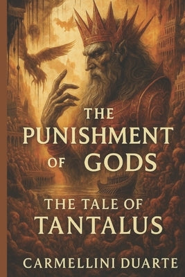 The Punishment of the Gods: The Tale of Tantalus. by Duarte, Carmellini