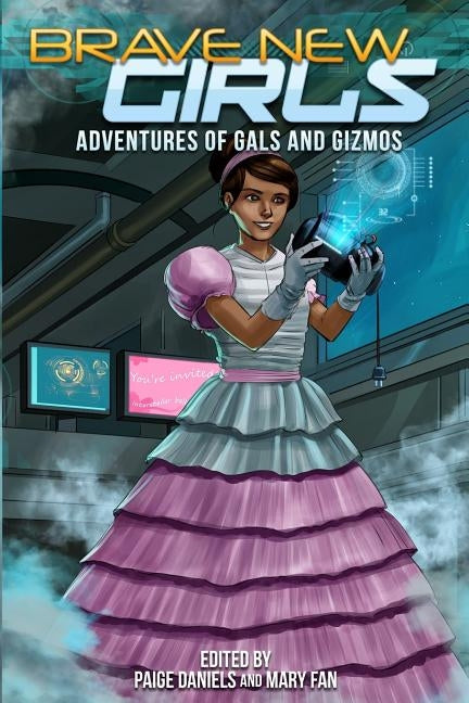 Brave New Girls: Adventures of Gals and Gizmos by Daniels, Paige