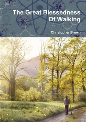 The Great Blessedness Of Walking by Brown, Christopher
