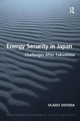 Energy Security in Japan: Challenges After Fukushima by Vivoda, Vlado
