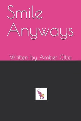 Smile Anyways: Written by Amber Otto by Otto, Amber Lee