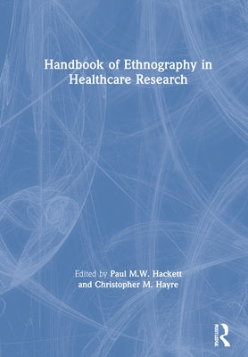 Handbook of Ethnography in Healthcare Research by Hackett, Paul