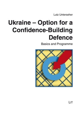 Ukraine - Option for a Confidence-Building Defence: Basics and Programme by Unterseher, Lutz
