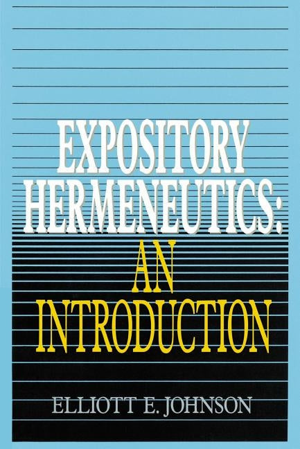 Expository Hermeneutics: An Introduction by Johnson, Elliot