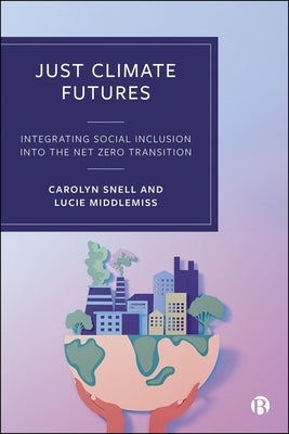Just Climate Futures: Integrating Social Inclusion Into the Net Zero Transition by Snell, Carolyn