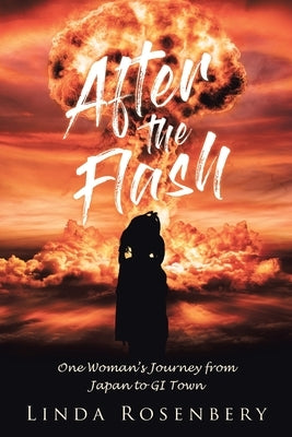 After the Flash: One Woman's Journey from Japan to GI Town by Rosenbery, Linda