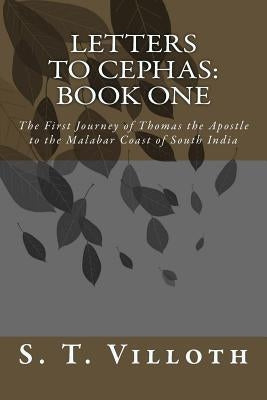 Letters to Cephas: Book One: The Travels of Thomas the Apostle to the Malabar Coast of South India by Villoth, S. T.
