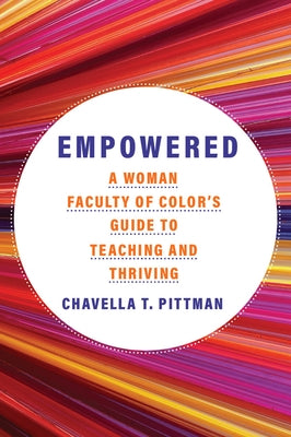 Empowered: A Woman Faculty of Color's Guide to Teaching and Thriving Volume 7 by Pittman, Chavella T.