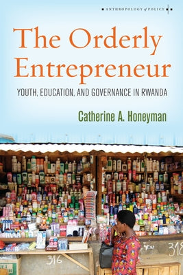 Orderly Entrepreneur: Youth, Education, and Governance in Rwanda by Honeyman, Catherine A.