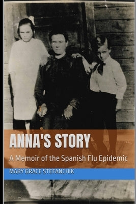 Anna's Story: A Memoir of the Spanish Flu Epidemic by Stefanchik, Mary Grace
