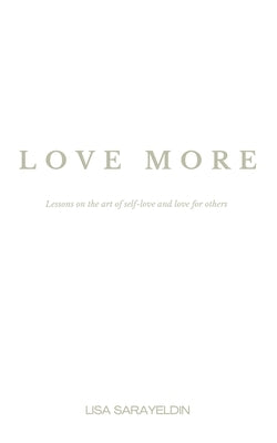 Love More: Lessons on the Art of Self-Love and Love for Others by Sarayeldin, Lisa