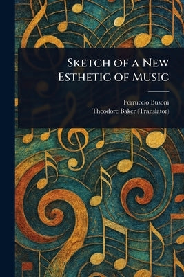 Sketch of a New Esthetic of Music by Busoni, Ferruccio