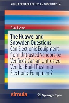 The Huawei and Snowden Questions: Can Electronic Equipment from Untrusted Vendors Be Verified? Can an Untrusted Vendor Build Trust Into Electronic Equ by Lysne, Olav