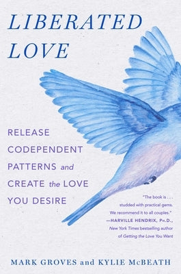 Liberated Love: Release Codependent Patterns and Create the Love You Desire by Groves, Mark