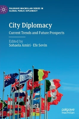 City Diplomacy: Current Trends and Future Prospects by Amiri, Sohaela