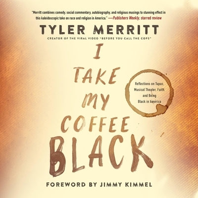I Take My Coffee Black Lib/E: Reflections on Tupac, Musical Theater, Faith, and Being Black in America by Merritt, Tyler