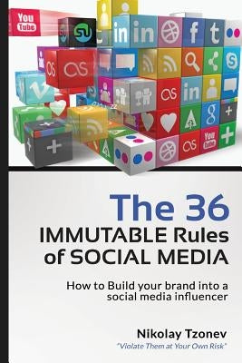 The 36 Immutable Rules of Social Media: How to Build your brand into a social media influencer by Tzonev, Nikolay