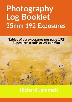 Photography Log Booklet 35mm 192 Exposures: Tables of Six Exposures per Page by Jemmett, Richard