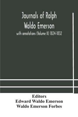 Journals of Ralph Waldo Emerson: with annotations (Volume II) 1824-1832 by Waldo Emerson, Edward