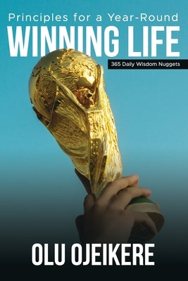Principles for a Year-Round Winning Life: 365 Daily Wisdom Nuggets by Ojeikere, Olu