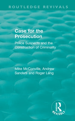 Routledge Revivals: Case for the Prosecution (1991): Police Suspects and the Construction of Criminality by McConville, Mike