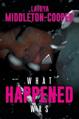 What Happened Was by Middleton-Cooper, Latoya