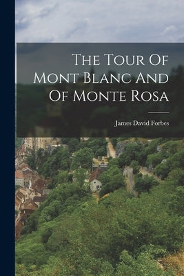 The Tour Of Mont Blanc And Of Monte Rosa by Forbes, James David