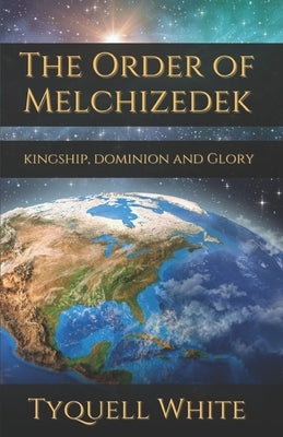 The Order of Melchizedek: Kingship, Dominion and Glory by Cramer, Claudia