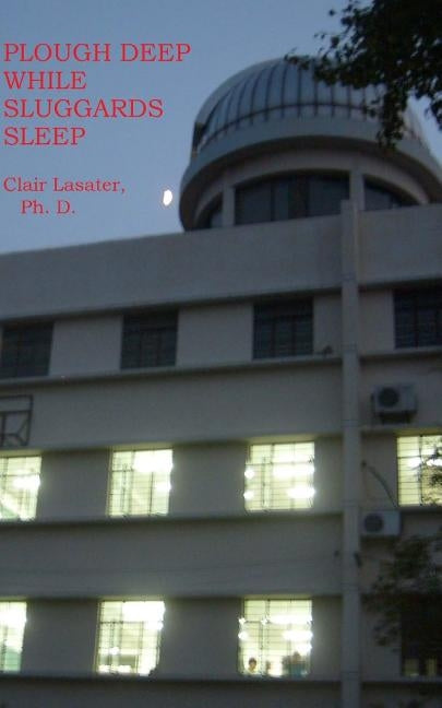 Plough Deep While Sluggards Sleep by Lasater Ph. D., Clair
