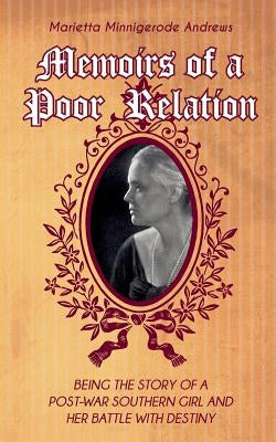 Memoirs of a Poor Relation: Being the Story of a Post-War Southern Girl and Her Battle with Destiny by Andrews, Marietta Minnigerode
