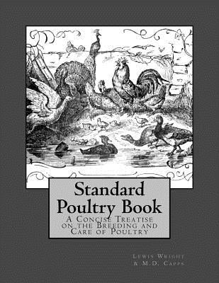 Standard Poultry Book: A Concise Treatise on the Breeding and Care of Poultry by Capps, M. D.
