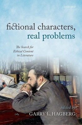 Fictional Characters, Real Problems: The Search for Ethical Content in Literature by Hagberg, Garry L.