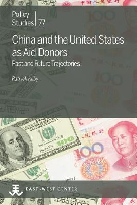 China and the United States as Aid Donors: Past and Future Trajectories by Kilby, Patrick