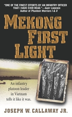Mekong First Light: An Infantry Platoon Leader in Vietnam by Callaway, Joseph W.