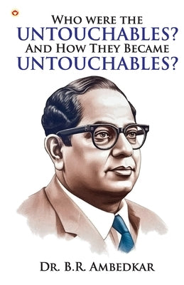 Who were the Untouchables? And How They Became Untouchables? by Ambedkar, B. R.