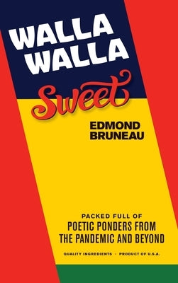 Walla Walla Sweet: Packed full of poetic ponders from the pandemic and beyond by Bruneau, Edmond