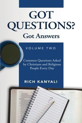 Got Questions? Got Answers Volume 2: Common Questions Asked by Christians and Religious People Every Day by Kanyali, Rich