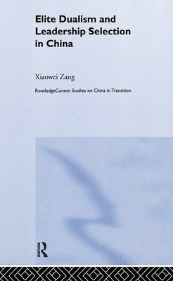 Elite Dualism and Leadership Selection in China by Zang, Xiaowei