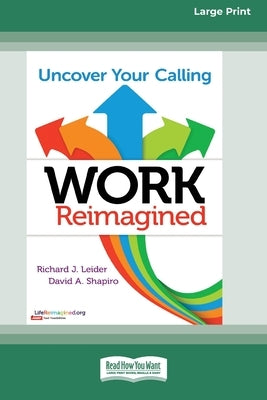 Work Reimagined: Uncover Your Calling [Standard Large Print 16 Pt Edition] by Leider, Richard J.