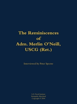 The Reminiscences of Adm. Merlin O'Neill, USCG (Ret.): 1898-1981 by O'Neill, Merlin