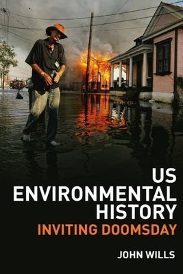Us Environmental History: Inviting Doomsday by Wills, John