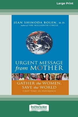 Urgent Message from Mother: Gather the Women, Save the World (16pt Large Print Edition) by Bolen, Jean Shinoda