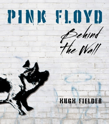Pink Floyd: Behind the Wall by Fielder, Hugh