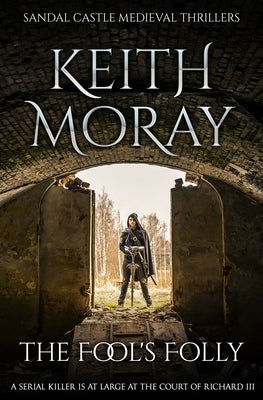 The Fool's Folly: A serial killer is at large at the court of Richard III by Moray, Keith