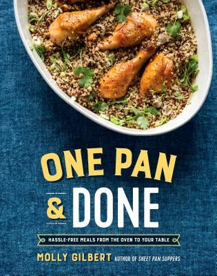 One Pan & Done: Hassle-Free Meals from the Oven to Your Table: A Cookbook by Gilbert, Molly