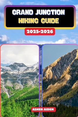 Grand Junction Hiking Guide 2025-2026 by Aiden, Asher
