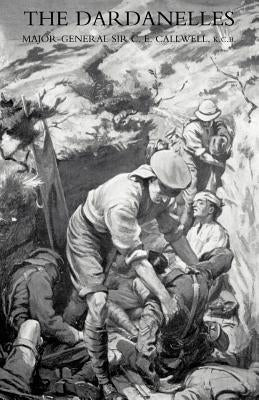 Dardanelles by Maj-Gen Sir C. E. Callwell