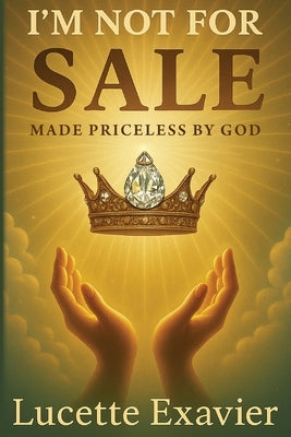 I'm Not for Sale: Made Priceless by God by Exavier, Lucette